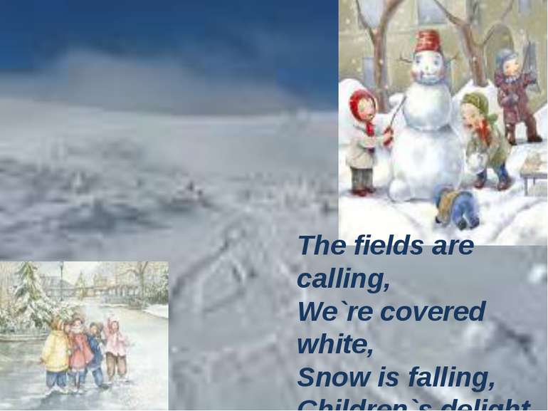 The fields are calling, We`re covered white, Snow is falling, Children`s deli...