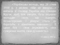 «Українська молодь, яка 28 січня 1918 р. з піснею «Ще не вмерла…» виїхала зі ...