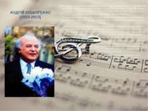 АНДРІЙ КУШНІРЕНКО (1933-2013) Ліричні пісні композитора особливо полонять сер...