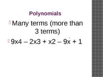 Polynomials Many terms (more than 3 terms) 9x4 – 2x3 + x2 – 9x + 1