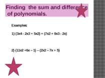 Finding the sum and difference of polynomials. Examples: (3x4 - 2x3 + 5x2) + ...