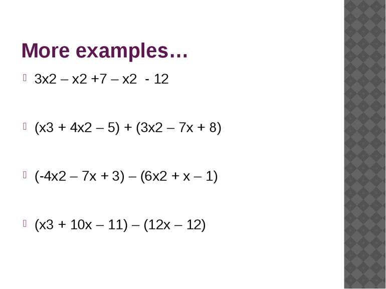 More examples… 3x2 – x2 +7 – x2 - 12 (x3 + 4x2 – 5) + (3x2 – 7x + 8) (-4x2 – ...