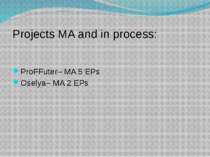 Projects MA and in process: ProFFuter– MA 5 EPs Oselya– MA 2 EPs