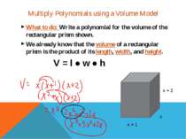 What to do: Write a polynomial for the volume of the rectangular prism shown....