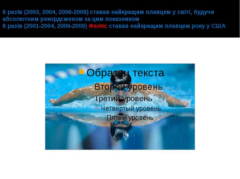 6 разів (2003, 2004, 2006-2009) ставав найкращим плавцем у світі, будучи абсо...