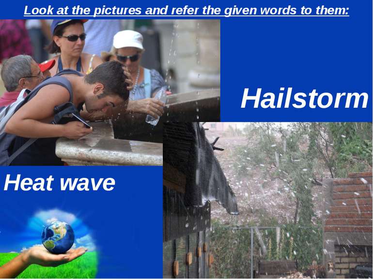 Look at the pictures and refer the given words to them: Heat wave Hailstorm Page