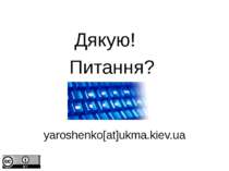 Дякую! Питання? yaroshenko[at]ukma.kiev.ua