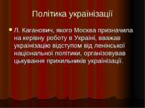 Політика українізації Л. Каганович, якого Москва призначила на керівну роботу...