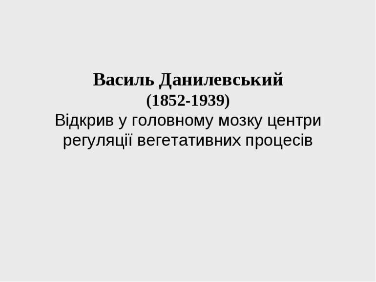Василь Данилевський (1852-1939) Відкрив у головному мозку центри регуляції ве...