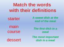 Match the words with their definitions starter main course dessert A sweet di...