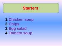 Starters Chicken soup Chips Egg salad Tomato soup