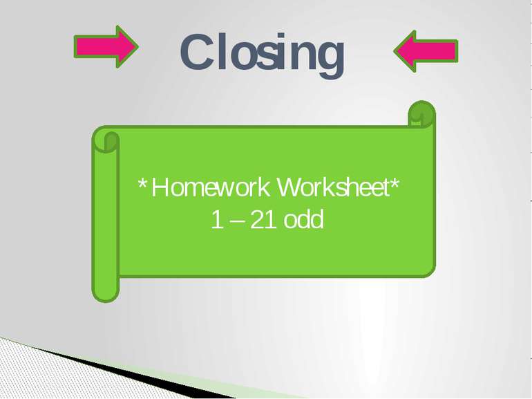 Closing *Homework Worksheet* 1 – 21 odd