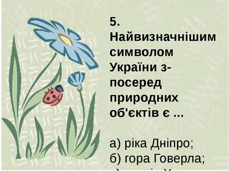 5. Найвизначнішим символом України з-посеред природних об'єктів є ... а) ріка...