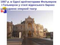 1887 р. в Одесі архітекторами Фельнером і Гельмером у стилі віденського барок...