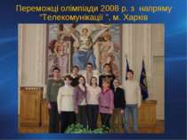 Переможці олімпіади 2008 р. з напряму “Телекомунікації ”, м. Харків