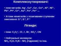 Комплексоутворювачі: Іони металів: Ag+, Cu2+, Cu+, Co3+, Al3+, Ni2+, Pb2+, Pt...