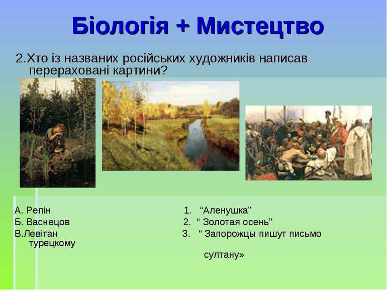 Біологія + Мистецтво 2.Хто із названих російських художників написав перерахо...