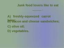 Junk food lovers like to eat _____ .