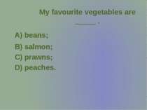 My favourite vegetables are _____ .