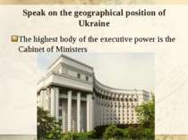 Speak on the geographical position of Ukraine The highest body of the executi...