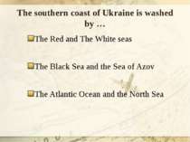 The southern coast of Ukraine is washed by … The Red and The White seas The B...