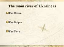 The main river of Ukraine is The Desna The Dnipro The Tissa