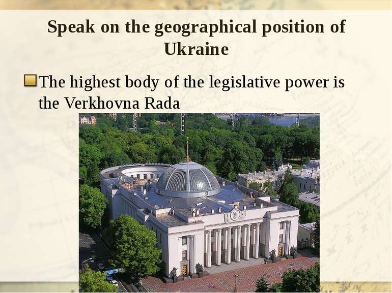 Speak on the geographical position of Ukraine The highest body of the legisla...