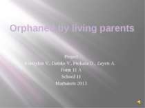 Orphaned by living parents Project Kostrykin V., Datsko V., Prokaza D., Zayet...