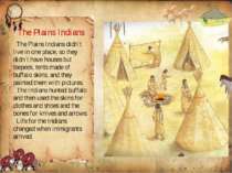 The Plains Indians didn’t live in one place, so they didn’t have houses but t...