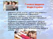 Головне завдання Медіа України Навчити дітей знати і уміти працювати з будь-я...