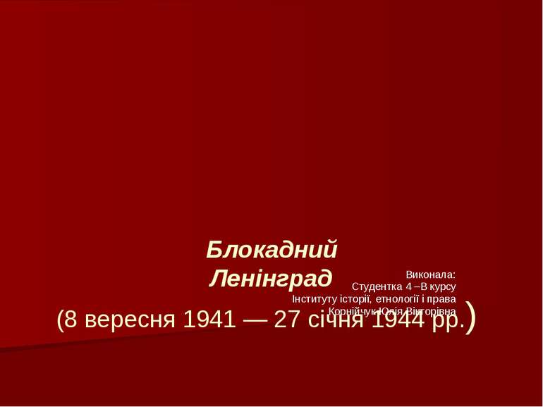 Блокадний Ленінград (8 вересня 1941 — 27 січня 1944 рр.) Виконала: Студентка ...