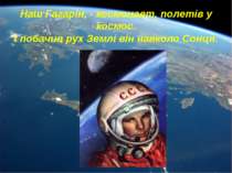 Наш Гагарін, - космонавт, полетів у космос. І побачив рух Землі він навколо С...