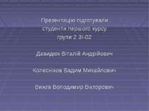Презентацію підготували студенти першого курсу групи 2 ЗІ-02 Давидюк Віталій ...