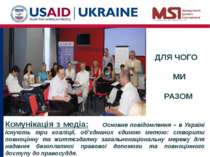 ДЛЯ ЧОГО МИ РАЗОМ Комунікація з медіа: Основне повідомлення – в Україні існую...