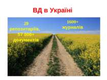 ВД в Україні 29 репозитаріїв, 57 000+ документів 1600+ журналів