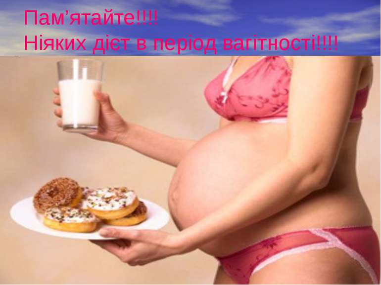 Пам’ятайте!!!! Ніяких дієт в період вагітності!!!!