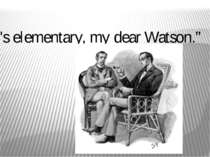 “It's elementary, my dear Watson.”
