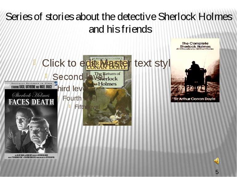 Series of stories about the detective Sherlock Holmes and his friends