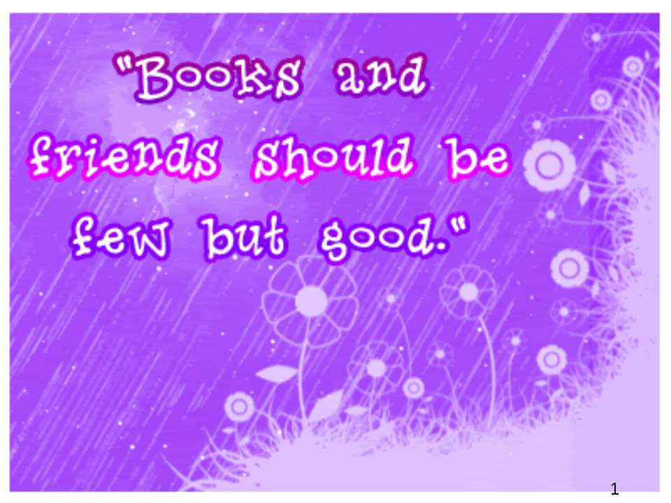 Books and friends should be few but good.. A friend should be. Good but. Good friend should