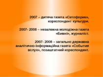 2007 – дитяча газета «Сетофорик», кореспондент культури. 2007- 2008 – незалеж...