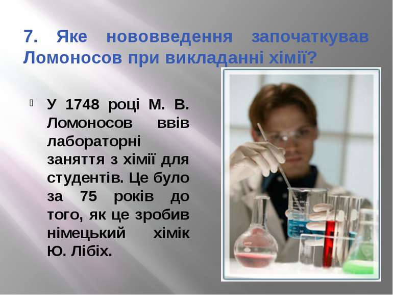 7. Яке нововведення започаткував Ломоносов при викладанні хімії? У 1748 році ...
