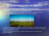 Вітроенергетика в Україні В Україні діють сім вітроелектростанцій (ВЕС), осна...