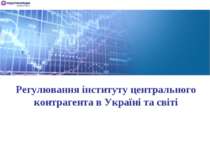 Регулювання інституту центрального контрагента в Україні та світі