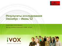 Результаты исследования Омнибус – Июнь’12 Агентство: iVOX Ukraine Метод: коли...