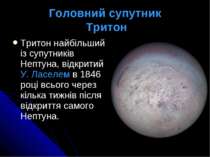 Головний супутник Тритон Тритон найбільший із супутників Нептуна, відкритий У...