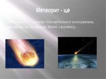 Метеорит - це Метеори т — тверде тіло небесного походження, що впало на повер...