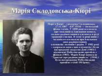 Марія Склодовська-Кюрі Марі я Кюрі  , уроджена Склодовська, (7.11.1867 - 4.07...