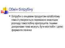 Обмін білірубіну Білірубін є кінцевим продуктом катаболізму гема й утворюєтьс...