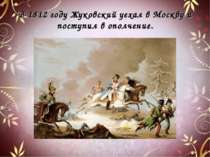 В 1812 году Жуковский уехал в Москву и поступил в ополчение.
