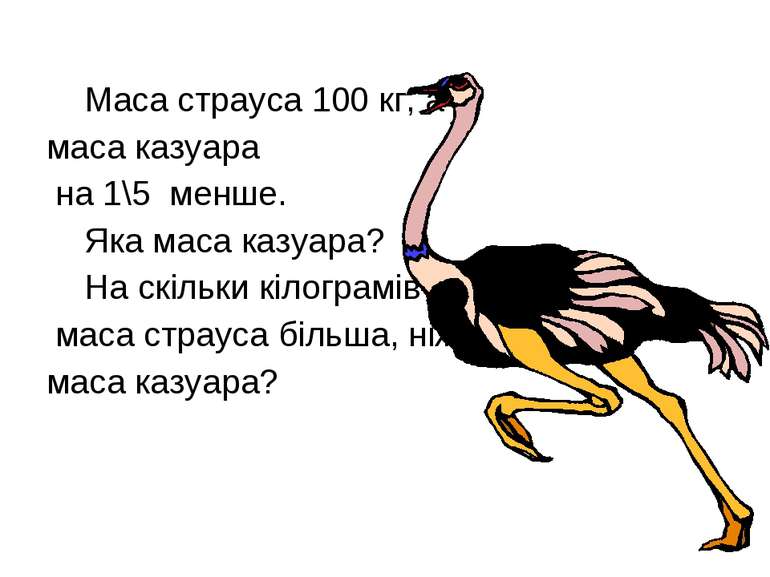 Маса страуса 100 кг, а маса казуара на 1\5 менше. Яка маса казуара? На скільк...